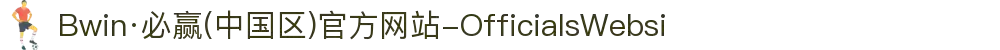 Bwin·必赢(中国区)官方网站-OfficialsWebsi